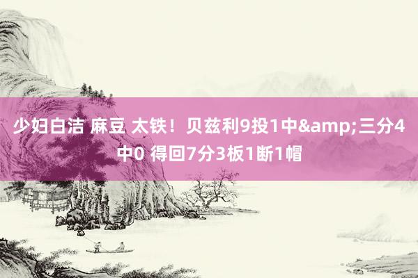 少妇白洁 麻豆 太铁！贝兹利9投1中&三分4中0 得回7分3板1断1帽